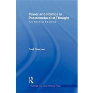 Power and Politics in Poststructuralist Thought: New Theories of the Political by Newman; Saul, 9780415499767