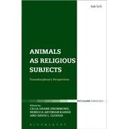 Animals as Religious Subjects Transdisciplinary Perspectives by Deane-Drummond, Celia; Artinian-Kaiser, Rebecca; Clough, David L., 9780567659767