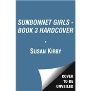 SUNBONNET GIRLS - BOOK 3 HARDCOVER by Susan Kirby, 9780689809767
