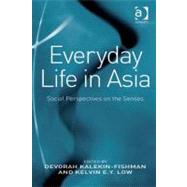 Everyday Life in Asia : Social Perspectives on the Senses by Kalekin-Fishman, Devorah; Low, Kelvin E.y., 9780754699767