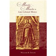 Marvels and Miracles in Late Colonial Mexico by Taylor, William B., 9780826349767
