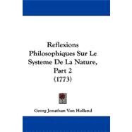 Reflexions Philosophiques Sur le Systeme de la Nature, Part by Holland, Georg Jonathan Von, 9781104439767