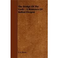 The Bridge of the Gods: A Romance of Indian Oregon by Balch, F. H., 9781444629767