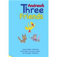 Andrew's Three Friends by Anderson, Susan Baker; Anderson, Anna Marie; Anderson, Baker Claus; Anderson, Elizabeth Ruth, 9781502419767