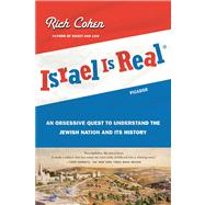 Israel Is Real An Obsessive Quest to Understand the Jewish Nation and Its History by Cohen, Rich, 9780312429768