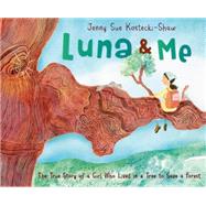 Luna & Me The True Story of a Girl Who Lived in a Tree to Save a Forest by Kostecki-Shaw, Jenny Sue; Kostecki-Shaw, Jenny Sue, 9780805099768