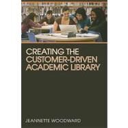 Creating the Customer-Driven Academic Library by Woodward, Jeannette, 9780838909768