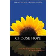 Choose Hope Your Role in Waging Peace in the Nuclear Age by Krieger, David; Ikeda, Daisaku; Gage, Richard L., 9780967469768