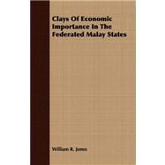 Clays of Economic Importance in the Federated Malay States by Jones, William R., 9781408699768