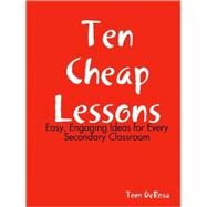 Ten Cheap Lessons: Easy, Engaging Ideas for Every Secondary Classroom by Derosa, Tom, 9781435709768