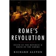 Rome's Revolution Death of the Republic and Birth of the Empire by Alston, Richard, 9780199739769