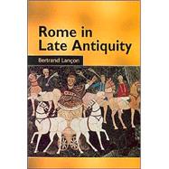 Rome in Late Antiquity: AD 313 - 604 by Lanton,Bertrand, 9780415929769