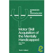 Motor Skill Acquisition of the Mentally Handicapped: Issues in Research and Training by Wade, Michael G., 9780444879769