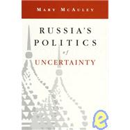 Russia's Politics of Uncertainty by Mary McAuley, 9780521479769