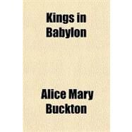 Kings in Babylon: A Drama by A. M. Buckton by Buckton, Alice Mary, 9781151709769