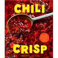 Chili Crisp 50+ Recipes to Satisfy Your Spicy, Crunchy, Garlicky Cravings by Park, James, 9781797219769