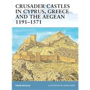 Crusader Castles in Cyprus, Greece and the Aegean 11911571 by Nicolle, David; Hook, Adam, 9781841769769