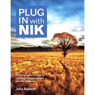 Plug In with Nik A Photographer's Guide to Creating Dynamic Images with Nik Software by Batdorff, John, 9780321839770