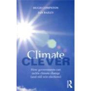 Climate Clever: How Governments Can Tackle Climate Change (and Still Win Elections) by Compston; Hugh, 9780415679770