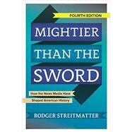 Mightier than the Sword: How the News Media Have Shaped American History by Streitmatter,Rodger, 9780813349770