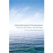 Informed Consent to Psychoanalysis The Law, the Theory, and the Data by Saks, Elyn R.; Golshan, Shahrokh, 9780823249770