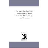 The Poetical Works of Alice and Phoebe Cary, With a Memorial of Their Lives by Mary Clemmer by Cary, Alice, 9781425549770