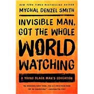 Invisible Man, Got the Whole World Watching A Young Black Man's Education by Smith, Mychal Denzel, 9781568589770