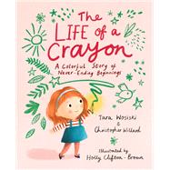 The Life of a Crayon A Colorful Story of Never-Ending Beginnings by Willard, Christopher; Wosiski, Tara; Clifton-Brown, Holly, 9781611809770