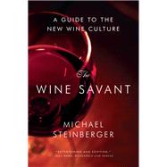 The Wine Savant A Guide to the New Wine Culture by Steinberger, Michael, 9780393349771