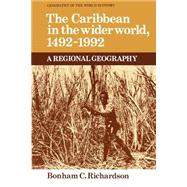 The Caribbean in the Wider World, 1492–1992: A Regional Geography by Bonham C. Richardson, 9780521359771