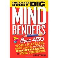 The Little Book of Big Mind Benders Over 450 Word Puzzles, Number Stumpers, Riddles, Brainteasers, and Visual Conundrums by Kim, Scott, 9780761179771
