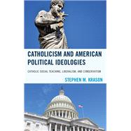 Catholicism and American Political Ideologies Catholic Social Teaching, Liberalism, and Conservatism by Krason, Stephen M., 9780761869771