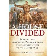 A House Divided Slavery and American Politics from the Constitution to the Civil War by Mcnitt, Ben, 9780811739771
