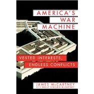 America's War Machine Vested Interests, Endless Conflicts by McCartney, James; McCartney, Molly Sinclair, 9781250069771