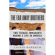 The Far Away Brothers (Adapted for Young Adults) Two Teenage Immigrants Making a Life in America by Markham, Lauren, 9781984829771