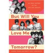 But Will You Love Me Tomorrow? An Oral History of the 60s Girl Groups by Flam, Laura; Liebowitz, Emily Sieu, 9780306829772