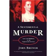 A Sentimental Murder Love and Madness in the Eighteenth Century by Brewer, John, 9780374529772