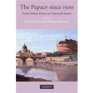 The Papacy since 1500: From Italian Prince to Universal Pastor by Edited by James Corkery , Thomas  Worcester, 9780521729772