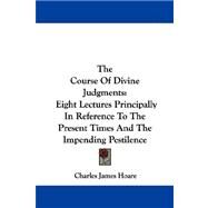 The Course of Divine Judgments: Eight Lectures Principally in Reference to the Present Times and the Impending Pestilence by Hoare, Charles James, 9781430479772