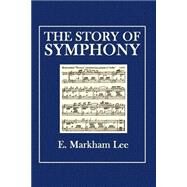 The Story of Symphony by Lee, E. Markham; Crowest, Frederick J., 9781507799772