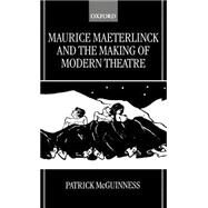 Maurice Maeterlinck and the Making of Modern Theatre by McGuinness, Patrick, 9780198159773