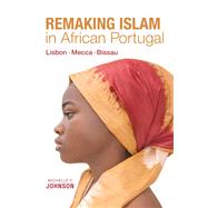 Remaking Islam in African Portugal by Johnson, Michelle, 9780253049773