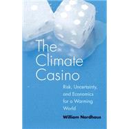 The Climate Casino; Risk, Uncertainty, and Economics for a Warming World by William Nordhaus, 9780300189773