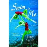 Swim to Me A Novel by CARTER, BETSY, 9780385339773