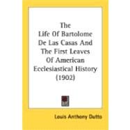 The Life Of Bartolome De Las Casas And The First Leaves Of American Ecclesiastical History by Dutto, Louis Anthony, 9780548859773