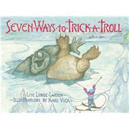 Seven Ways to Trick a Troll by Lunge-Larsen, Lise; Vick, Kari, 9780816699773