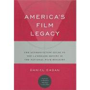 America's Film Legacy The Authoritative Guide to the Landmark Movies in the National Film Registry by Eagan, Daniel, 9780826429773