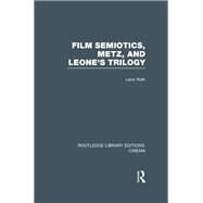 Film Semiotics, Metz, and Leone's Trilogy by Roth,Lane, 9781138969773