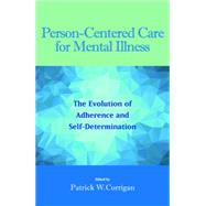 Person-Centered Care for Mental Illness: The Evolution of Adherence and Self-Determination by Corrigan, Patrick W., 9781433819773