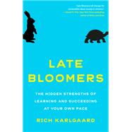 Late Bloomers The Hidden Strengths of Learning and Succeeding at Your Own Pace by Karlgaard, Rich, 9781524759773